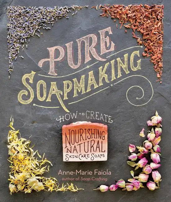 Pure Soapmaking: How to Create Nourishing, Natural Skin Care Soaps - Spiral