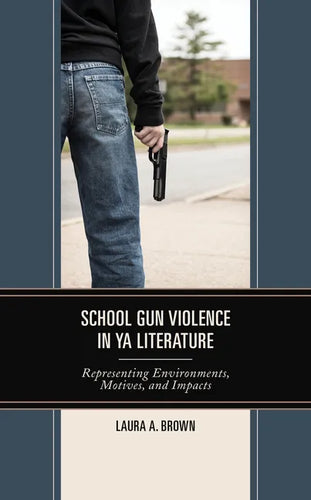 School Gun Violence in YA Literature: Representing Environments, Motives, and Impacts - Hardcover