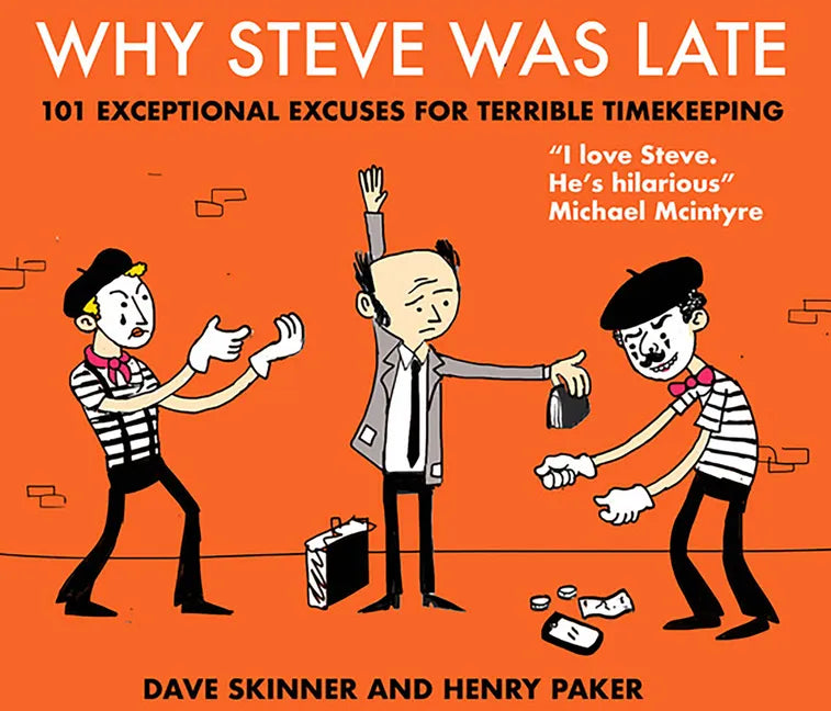 Why Steve Was Late: 101 Exceptional Excuses for Terrible Timekeeping - Hardcover