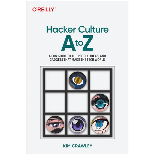 Hacker Culture A to Z: A Fun Guide to the People, Ideas, and Gadgets That Made the Tech World - Paperback