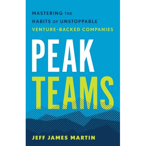 Peak Teams: Mastering the Habits of Unstoppable Venture-Backed Companies - Paperback