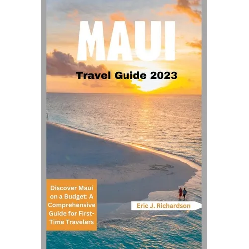 Maui Travel Guide 2023: Discover Maui on a Budget: A Comprehensive Guide for First-Time Travelers - Paperback
