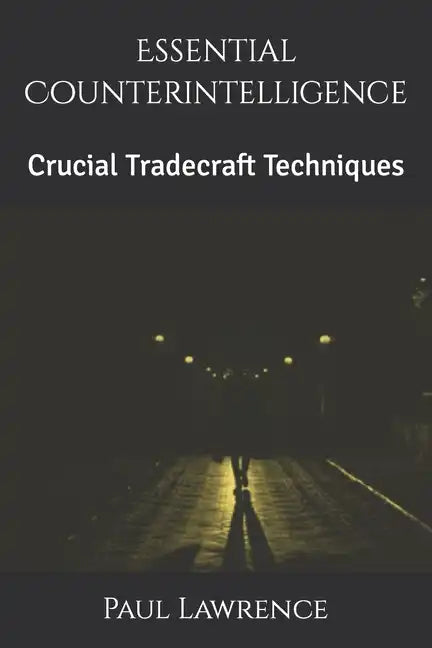 Essential Counterintelligence: Crucial Tradecraft Techniques - Paperback