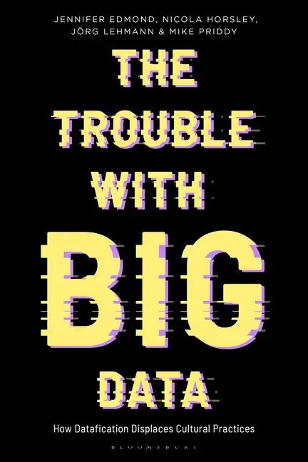 The Trouble With Big Data: How Datafication Displaces Cultural Practices - Paperback