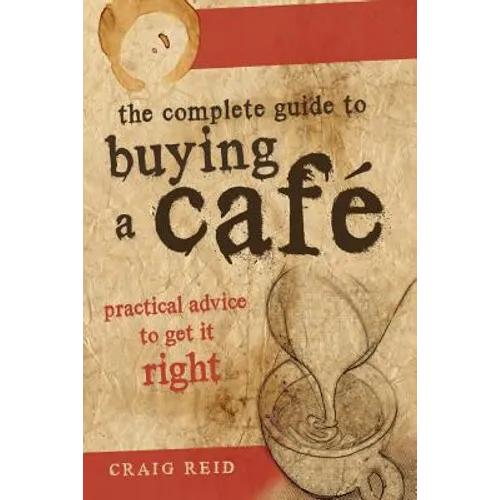 The Complete guide to buying a cafe: Practical advice to get it right - Paperback