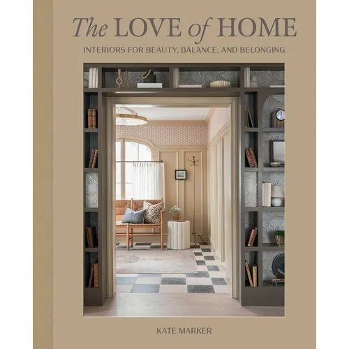 The Love of Home: Interiors for Beauty, Balance, and Belonging - Hardcover