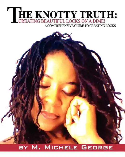 The Knotty Truth: Creating Beautiful Locks on a Dime!: A Comprehensive Guide to Creating Locks - Paperback