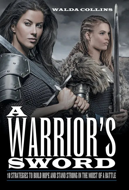 A Warrior's Sword: 10 Strategies to Build Hope and Stand Strong in the Midst of a Battle - Hardcover