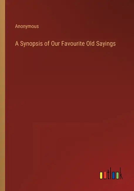 A Synopsis of Our Favourite Old Sayings - Paperback