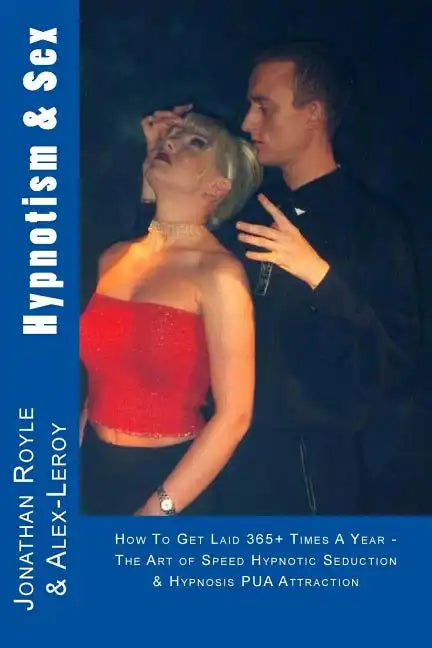 Hypnotism & Sex - How To Get Laid 365+ Times A Year: The Art of Speed Hypnotic Seduction & Hypnosis PUA Attraction - Paperback