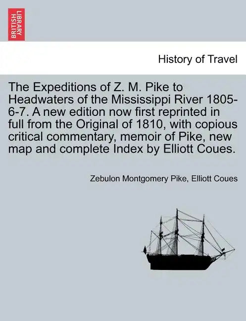 The Expeditions of Z. M. Pike to Headwaters of the Mississippi River 1805-6-7. a New Edition Now First Reprinted in Full from the Original of 1810, wi - Paperback