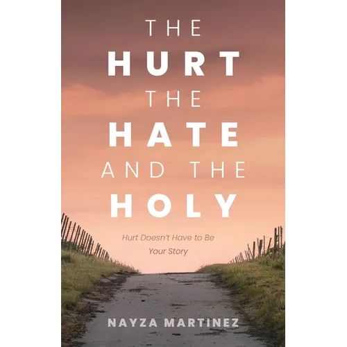 The Hurt, The Hate, and The Holy: Hurt Doesn't Have to Be Your Story - Paperback