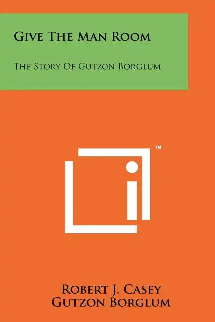 Give The Man Room: The Story Of Gutzon Borglum - Paperback