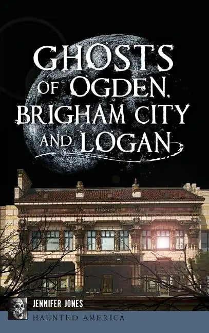 Ghosts of Ogden, Brigham City and Logan - Hardcover