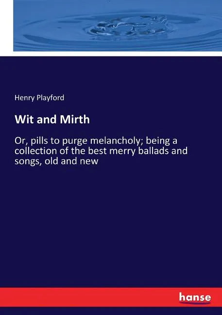 Wit and Mirth: Or, pills to purge melancholy; being a collection of the best merry ballads and songs, old and new - Paperback