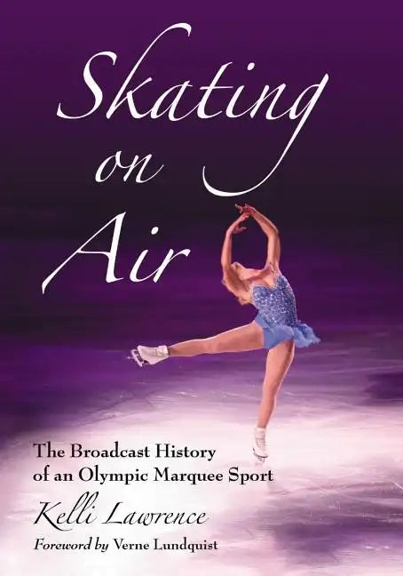 Skating on Air: The Broadcast History of an Olympic Marquee Sport - Paperback