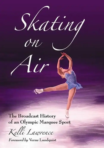 Skating on Air: The Broadcast History of an Olympic Marquee Sport - Paperback