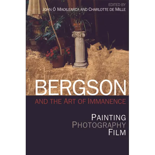 Bergson and the Art of Immanence: Painting, Photography, Film - Paperback