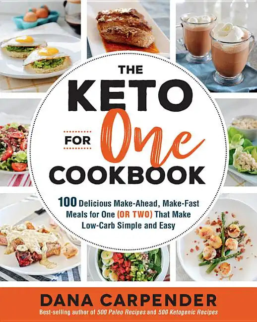 The Keto for One Cookbook: 100 Delicious Make-Ahead, Make-Fast Meals for One (or Two) That Make Low-Carb Simple and Easy - Paperback