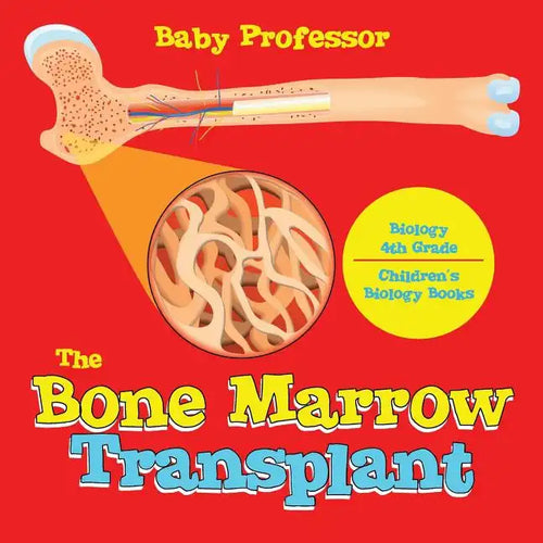 The Bone Marrow Transplant - Biology 4th Grade Children's Biology Books - Paperback