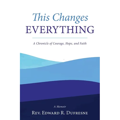 This Changes Everything: A Chronicle of Courage, Hope, and Faith - Paperback