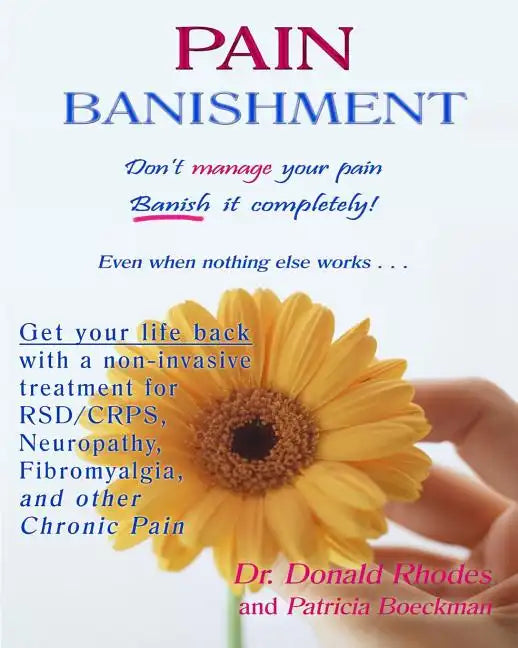Pain Banishment. Don't Manage Your Pain. Banish It Completely! Even When Nothing Else Works...: A Non-Invasive Treatment For Rsd/Crps, Neuropathy, Fib - Paperback