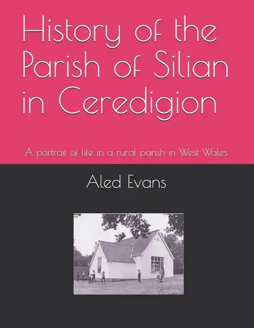 History of the Parish of Silian in Ceredigion: A Portrait of Life in a Rural Parish in West Wales - Paperback