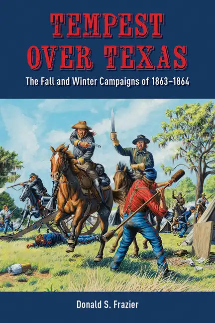 Tempest Over Texas: The Fall and Winter Campaigns, 1863-1864 - Paperback