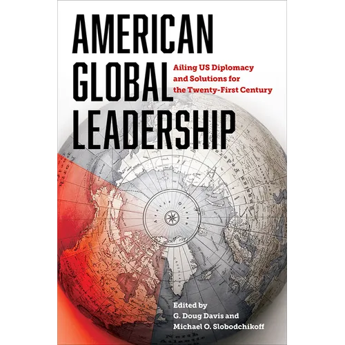 American Global Leadership: Ailing Us Diplomacy and Solutions for the Twenty-First Century - Paperback