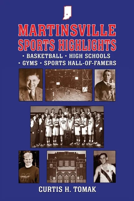 Martinsville Sports Highlights: Basketball, High Schools, Gyms and Sports Hall-of-Famers from Martinsville, Indiana - Paperback