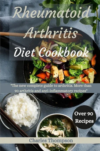 Rheumatoid Arthritis Diet Cookbook: A complete guide to arthritis. More than 90 arthritis and anti-inflammatory recipes. - Paperback