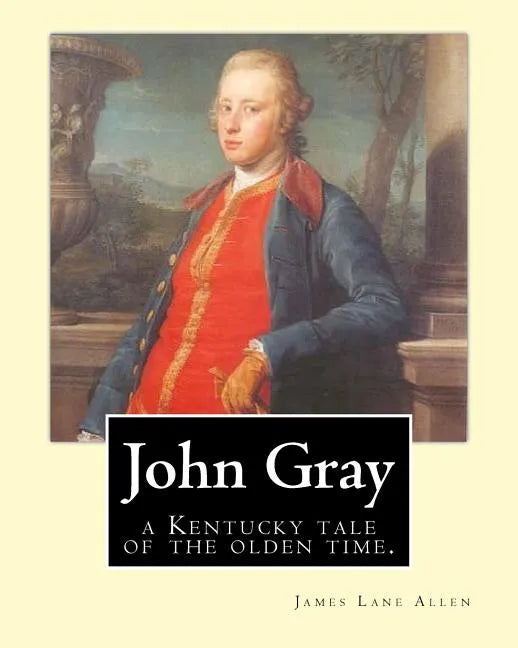 John Gray: a Kentucky tale of the olden time. By: James Lane Allen - Paperback