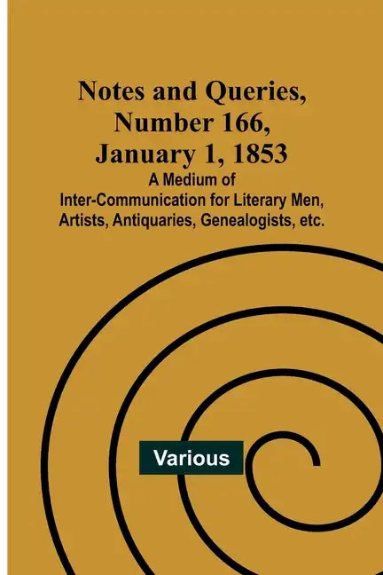 Notes and Queries, Number 166, January 1, 1853; A Medium of Inter-communication for Literary Men, Artists, Antiquaries, Genealogists, etc. - Paperback