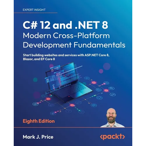 C# 12 and .NET 8 - Modern Cross-Platform Development Fundamentals - Eighth Edition: Start building websites and services with ASP.NET Core 8, Blazor, - Paperback