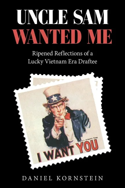 Uncle Sam Wanted Me: Ripened Reflections of a Lucky Vietnam Era Draftee - Paperback