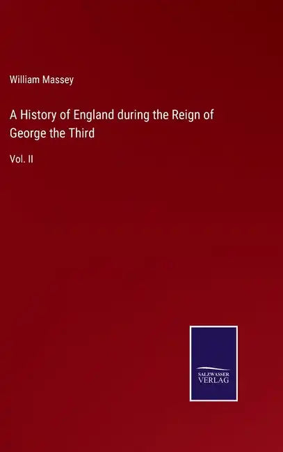 A History of England during the Reign of George the Third: Vol. II - Hardcover