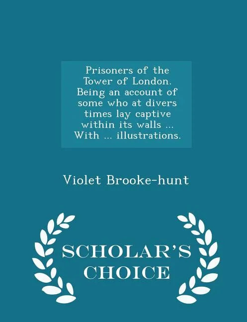 Prisoners of the Tower of London. Being an Account of Some Who at Divers Times Lay Captive Within Its Walls ... with ... Illustrations. - Scholar's Ch - Paperback