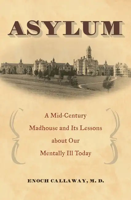 Asylum: A Mid-Century Madhouse and Its Lessons about Our Mentally Ill Today - Hardcover