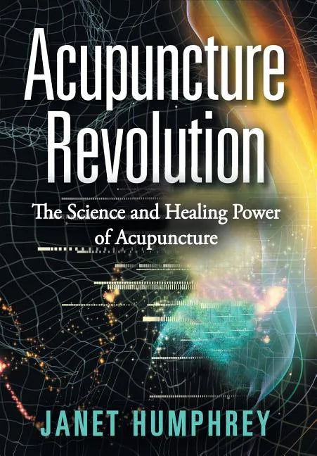 Acupuncture Revolution: The Science and Healing Power of Acupuncture - Hardcover