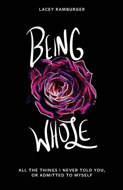 Being Whole: All the Things I Never Told You, Or Admitted to Myself - Paperback