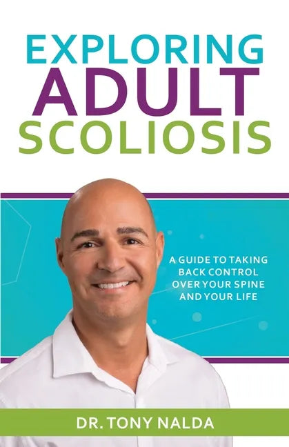 Exploring Adult Scoliosis: A Guide to Taking Back Control over Your Spine and Your Life - Paperback