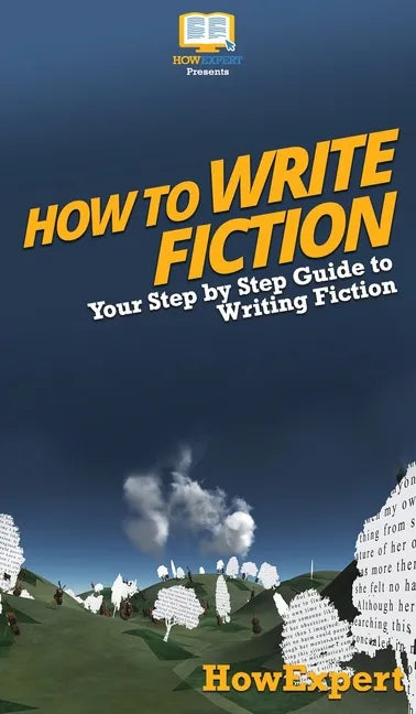 How To Write Fiction: Your Step By Step Guide To Writing Fiction - Hardcover