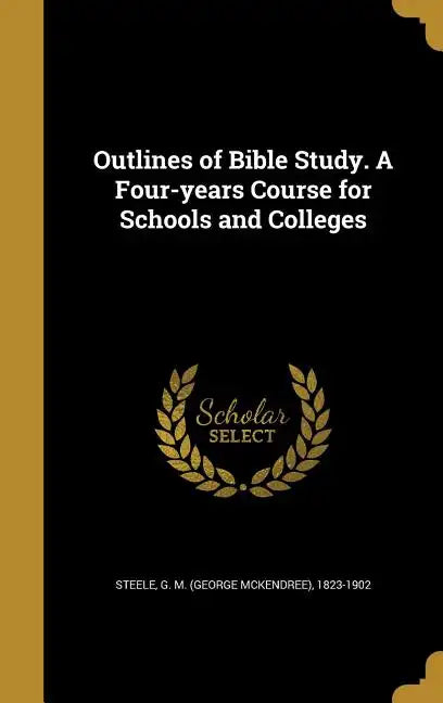 Outlines of Bible Study. A Four-years Course for Schools and Colleges - Hardcover