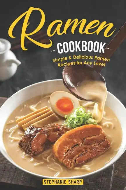 Ramen Cookbook: Simple & Delicious Ramen Recipes for Any Level - Paperback