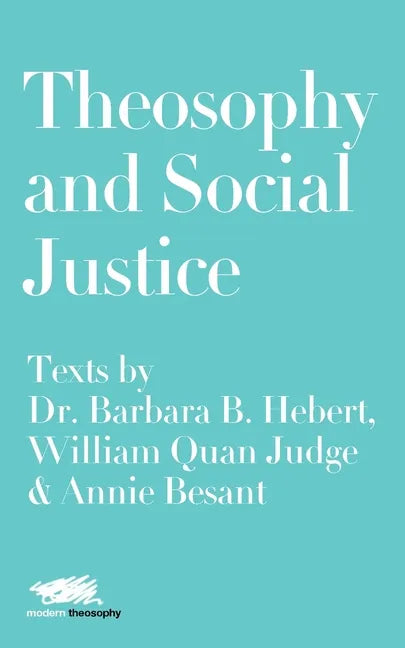 Theosophy and Social Justice: Texts by Dr. Barbara B. Hebert, William Quan Judge & Annie Besant - Paperback
