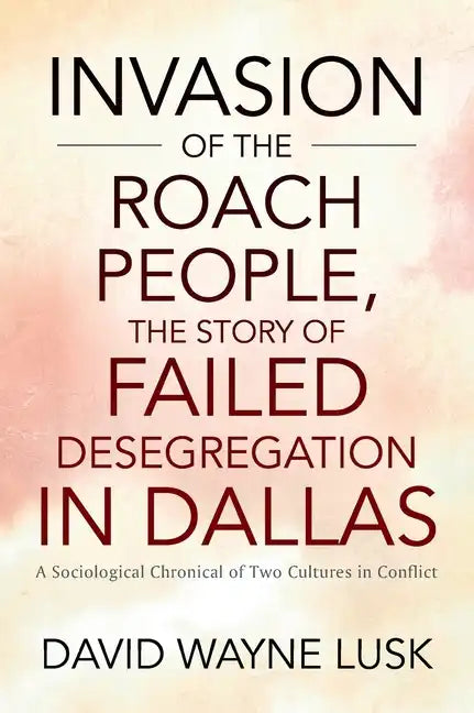 Invasion of the Roach People, The Story of Failed Desegregation in Dallas: A Sociological Chronical of Two Cultures in Conflict - Hardcover