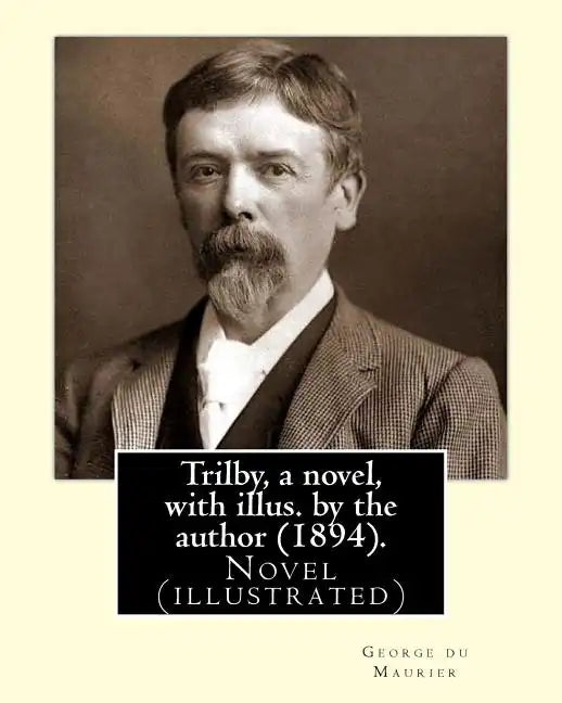 Trilby, a novel, with illus. by the author (1894). By: George du Maurier (6 March 1834 - 8 October 1896): Trilby is a novel by George du Maurier and o - Paperback