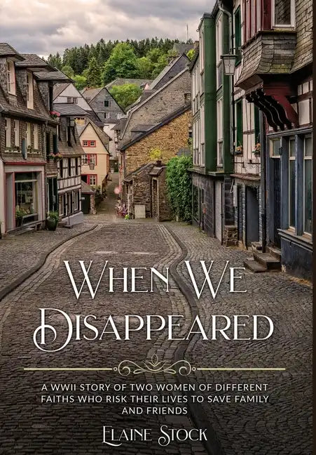 When We Disappeared: A WWII Story of Women Of Different Faiths Who Risk Their Lives To Save Family and Friends - Hardcover