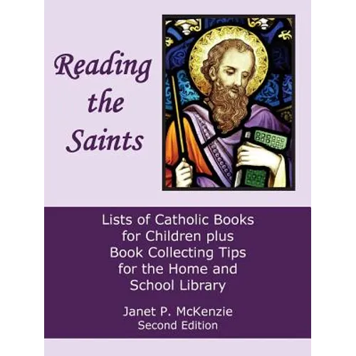 Reading the Saints: Lists of Catholic Books for Children Plus Book Collecting Tips for the Home and School Library - Paperback