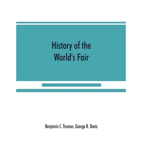 History of the World's Fair: being a complete description of the Columbian Exposition from its inception - Paperback